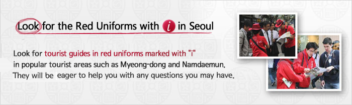 Look for the Red Uniforms with 'i' in Seoul. Look for tourist guides in red uniforms marked with i in popular tourist areas such as Myeong-dong and Namdaemun.
They will be eager to help you with any questions you may have.