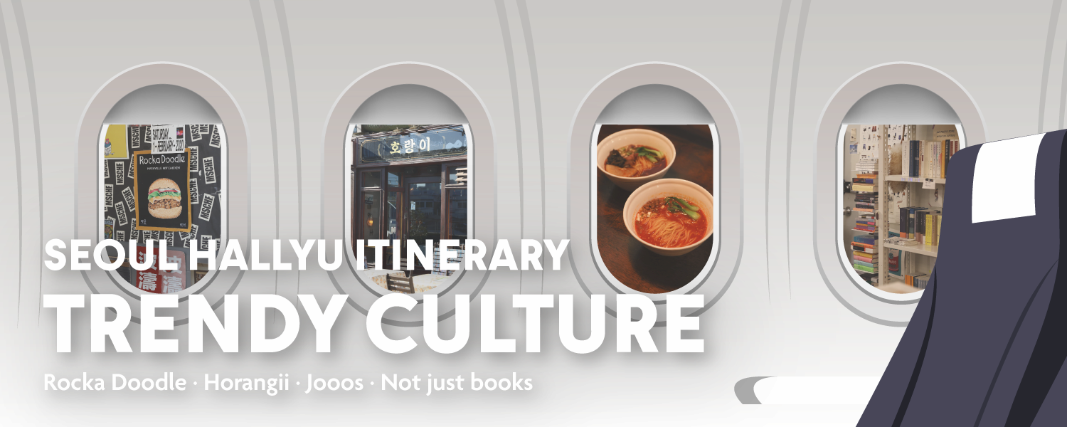 SEOUL HALLYU ITINERARY TRENDY CULTURE. Rocka Doodle, Horangii, Jooos, Not just books