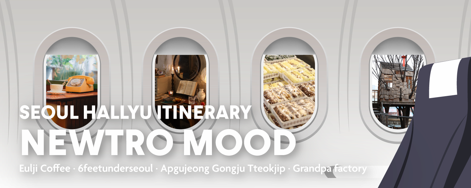 SEOUL HALLYU ITINERARY NEWTRO MOOD. Eulji Coffee, 6feetunderseoul, Apgujeong Gongju Tteokjip, Granpa factory