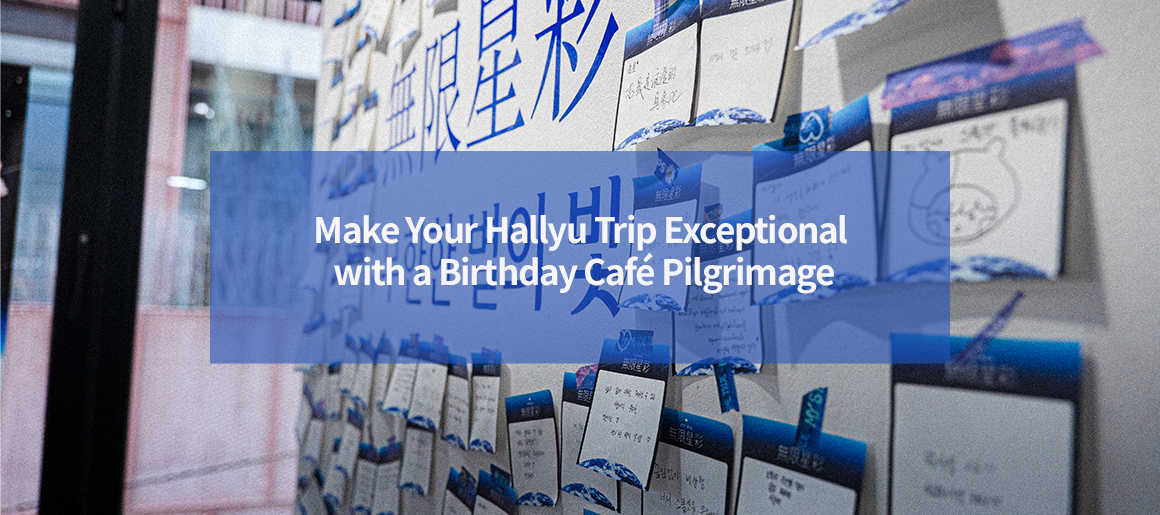 Make Your Hallyu Trip Exceptional with a Birthday Café Pilgrimage
