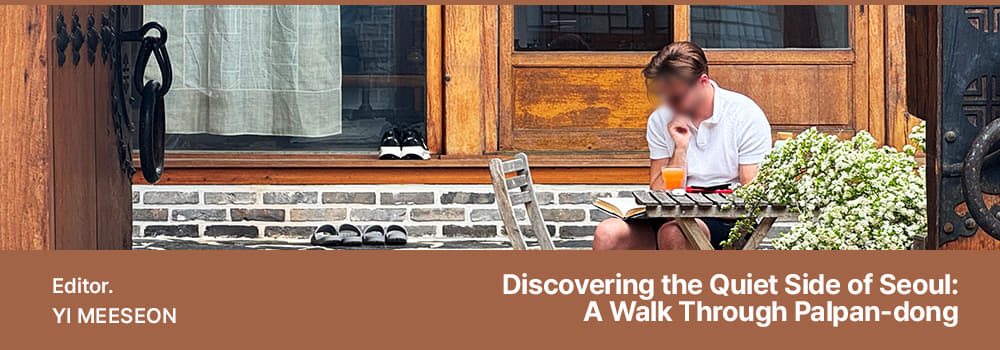 Editor. YI MEESEON
Discovering the Quiet Side of Seoul: A Walk Through Palpan-dong