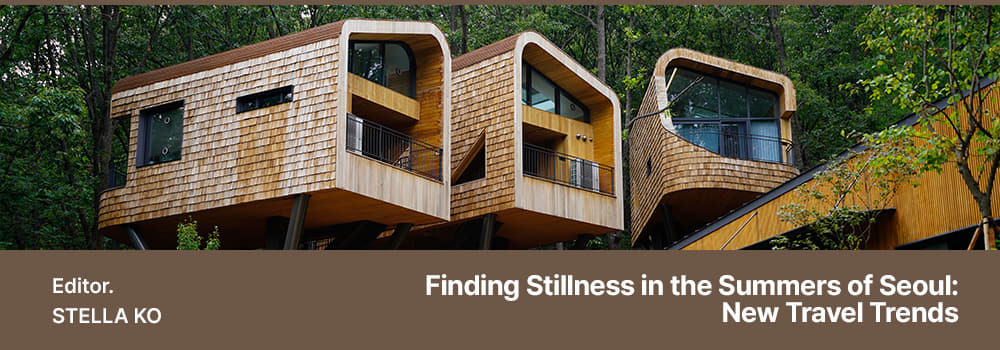 Editor. STELLA KO / Finding Stillness in the Summers of Seoul: New Travel Trends