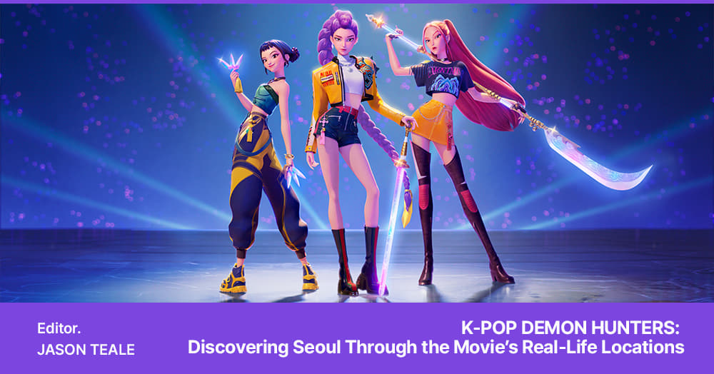 Editor.Jason Teale / K-POP DEMON HUNTERS Discovering Seoul Through the Movie’s Real Life Locations