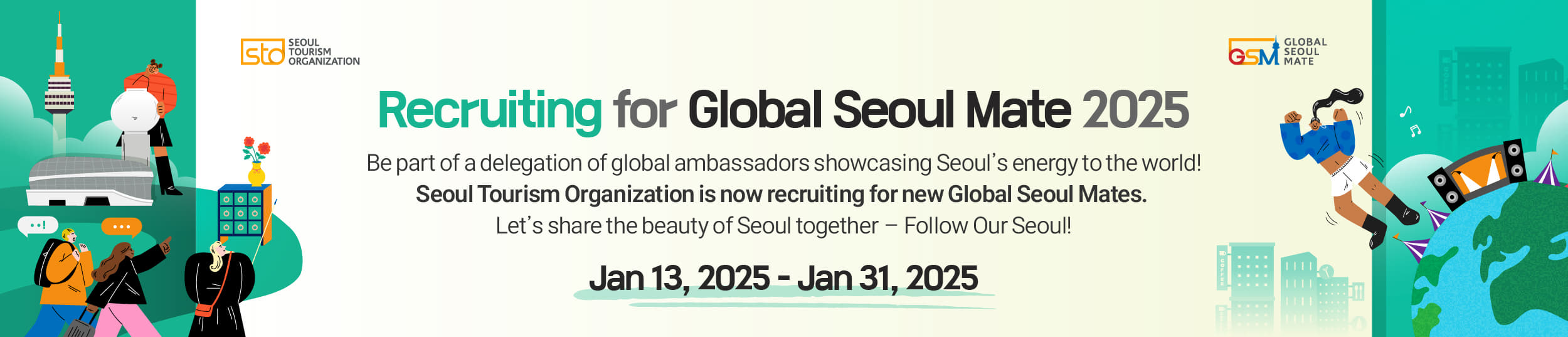 Be part of  delegation of global ambassadors showcasing Seoul's energy to the world! Seoul Tourism Organization is now recruiting for new Global Seoul Mates. Let's share the beauty of Seoul together - Follow Our Seoul! / Jan 13, 2025 - Jan 31, 2025